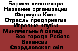 Бармен кинотеатра › Название организации ­ Формула Кино › Отрасль предприятия ­ Игровые клубы › Минимальный оклад ­ 25 000 - Все города Работа » Вакансии   . Свердловская обл.,Алапаевск г.